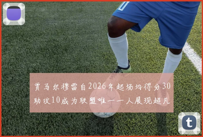 贾马尔穆雷自2026年起场均得分30助攻10成为联盟唯一一人展现超凡实力