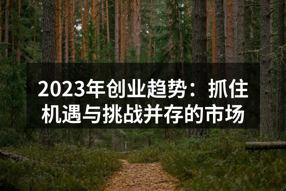 2023年创业趋势：抓住机遇与挑战并存的市场